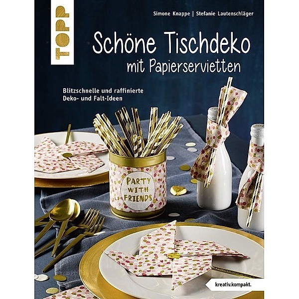 kreativ.kompakt. / Schöne Tischdeko mit Papierservietten, Stefanie Lautenschläger, Simone Knappe