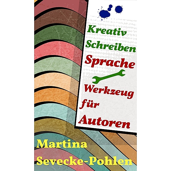 Kreativ Schreiben. Sprache - Werkzeug für Autoren, Martina Sevecke-Pohlen