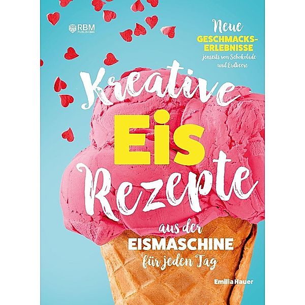 Kreative Eis Rezepte aus der Eismaschine für jeden Tag, Emilia Hauer