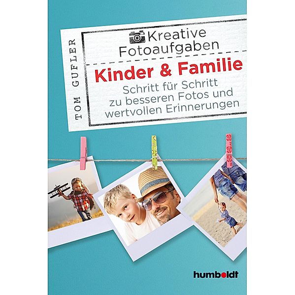 Kreative Foto-Aufgaben: Kinder & Familie, Tom Gufler