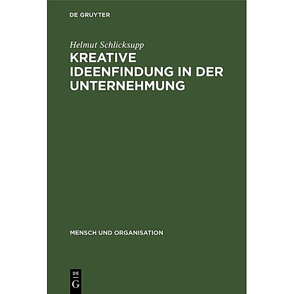 Kreative Ideenfindung in der Unternehmung / Mensch und Organisation Bd.2, Helmut Schlicksupp