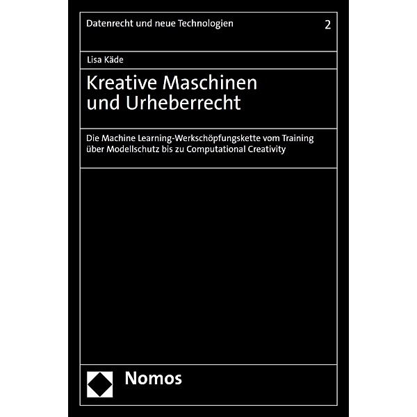 Kreative Maschinen und Urheberrecht / Datenrecht und neue Technologien Bd.2, Lisa Käde