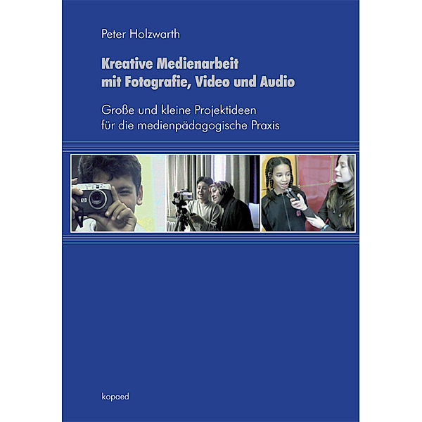 Kreative Medienarbeit mit Fotografie, Video und Audio, Peter Holzwarth