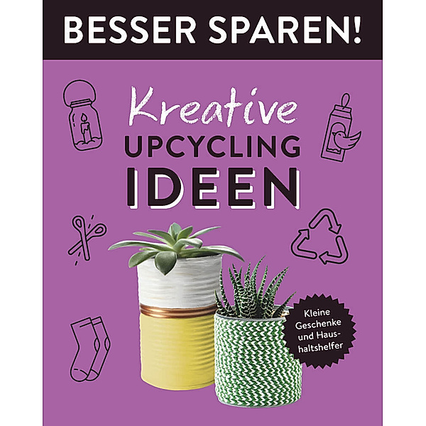 Kreative Upcycling-Ideen  - Besser Sparen!, Jessica Stuckstätte