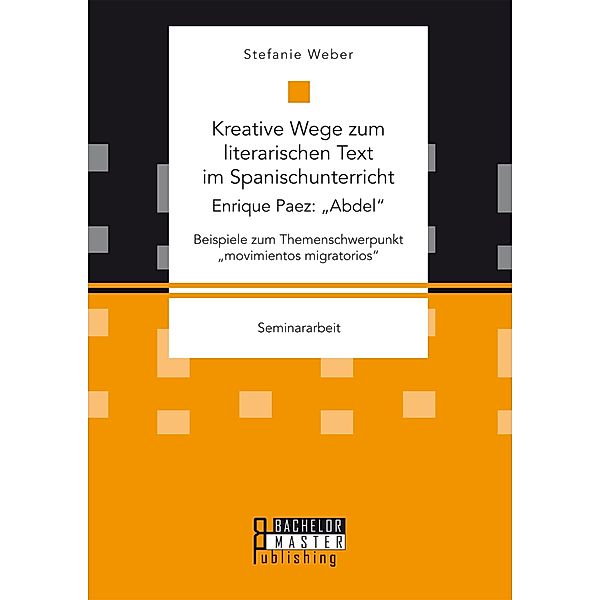 Kreative Wege zum literarischen Text im Spanischunterricht: Enrique Paez: Abdel, Stefanie Weber