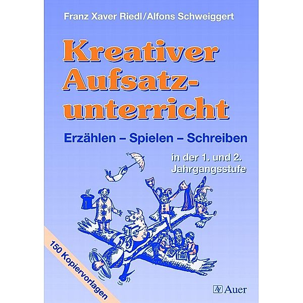 Kreativer Aufsatzunterricht in der 1. und 2. Jahrgangsstufe, Franz X. Riedl, Alfons Schweiggert