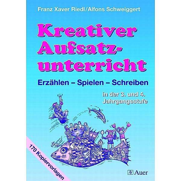 Kreativer Aufsatzunterricht in der 3. und 4. Jahrgangsstufe, Franz X. Riedl, Alfons Schweiggert