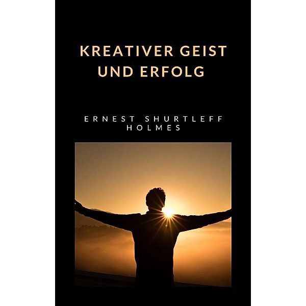 Kreativer Geist und Erfolg (übersetzt), Ernest Shurtleff Holmes