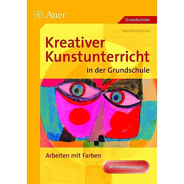 Kreativer Kunstunterricht in der Grundschule / Arbeiten mit Farbe, Manfred Kiesel