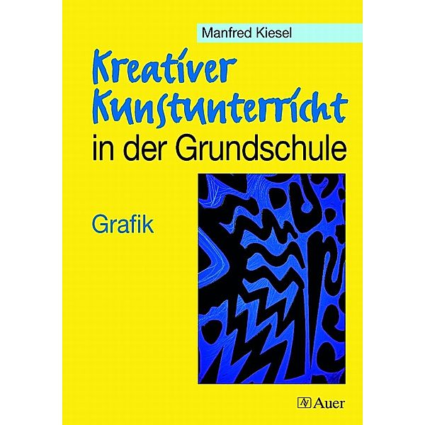 Kreativer Kunstunterricht in der Grundschule / Grafik, Manfred Kiesel