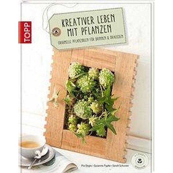 Kreativer leben mit Pflanzen, Pia Deges, Susanne Pypke, Sarah Schuster