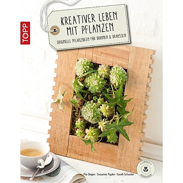 Kreativer leben mit Pflanzen, Susanne Pypke, Pia Deges, Sarah Schuster