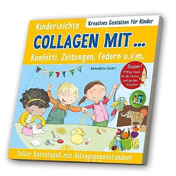 Kreatives Gestalten für Kinder / Kinderleichte Collagen mit Konfetti, Zeitungen, Federn u. v. m., Bernadette Cuxart