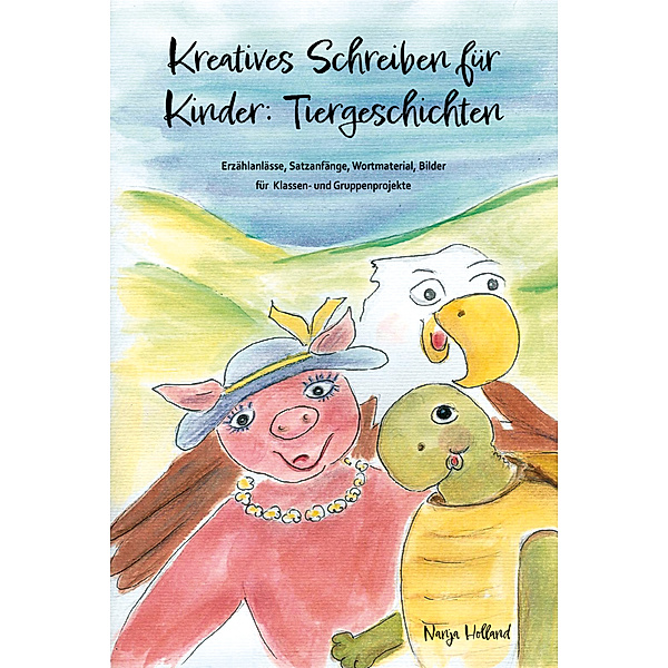 Kreatives Schreiben für Kinder: Tiergeschichten, Nanja Holland