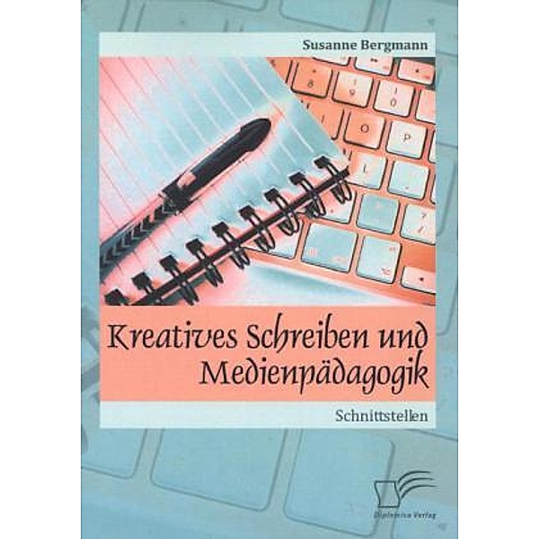 Kreatives Schreiben und Medienpädagogik. Schnittstellen, Susanne Bergmann