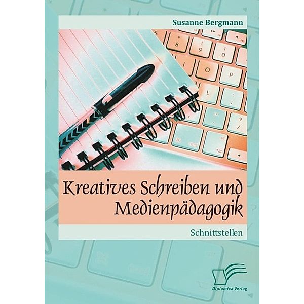 Kreatives Schreiben und Medienpädagogik: Schnittstellen, Susanne Bergmann