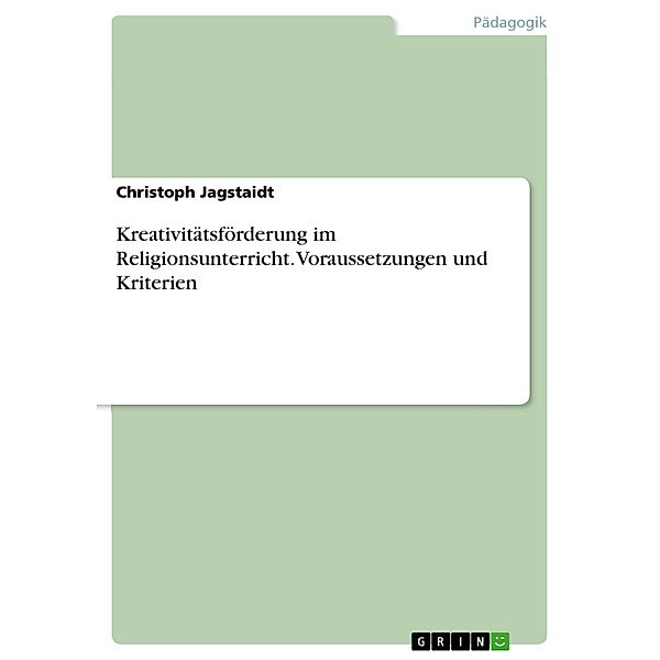 Kreativitätsförderung im Religionsunterricht. Voraussetzungen und Kriterien, Christoph Jagstaidt