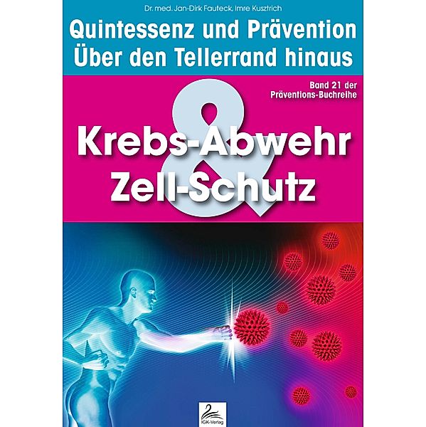 Krebs-Abwehr & Zell-Schutz: Quintessenz und Prävention / Quintessenz und Prävention, Imre Kusztrich, Jan-Dirk Fauteck