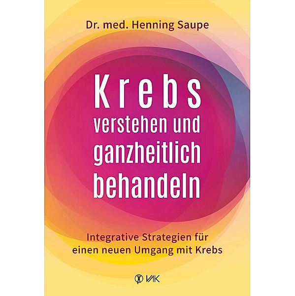 Krebs verstehen und ganzheitlich behandeln, Henning Saupe