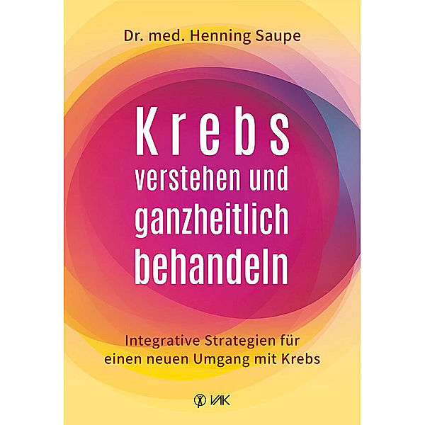 Krebs verstehen und ganzheitlich behandeln, Henning Saupe