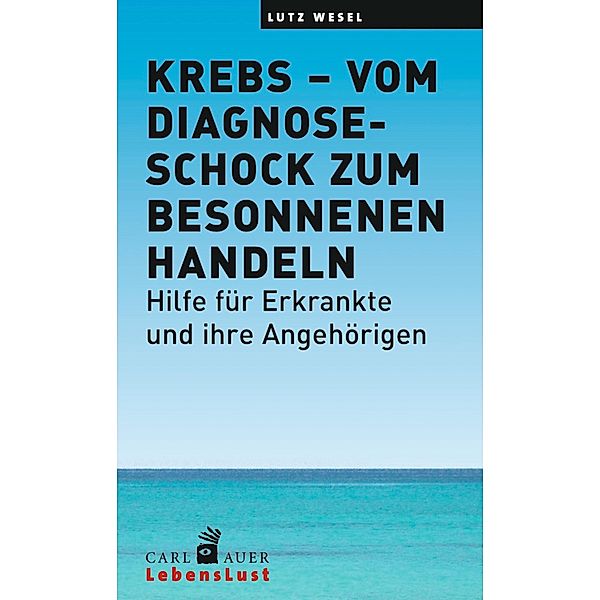 Krebs - vom Diagnoseschock zum besonnenen Handeln / Carl-Auer Lebenslust, Lutz Wesel