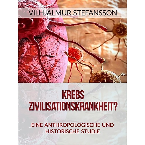 Krebs - Zivilisationskrankheit? (Übersetzt), Vilhjalmur Stefansson