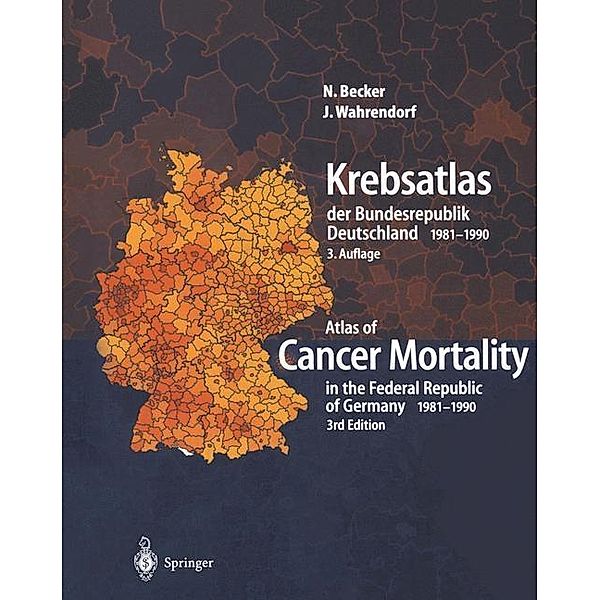Krebsatlas der Bundesrepublik Deutschland/ Atlas of Cancer Mortality in the Federal Republic of Germany 1981-1990, Nikolaus Becker, Jürgen Wahrendorf