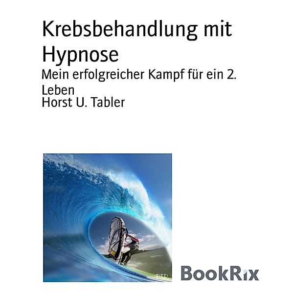 Krebsbehandlung mit Hypnose, Horst U. Tabler
