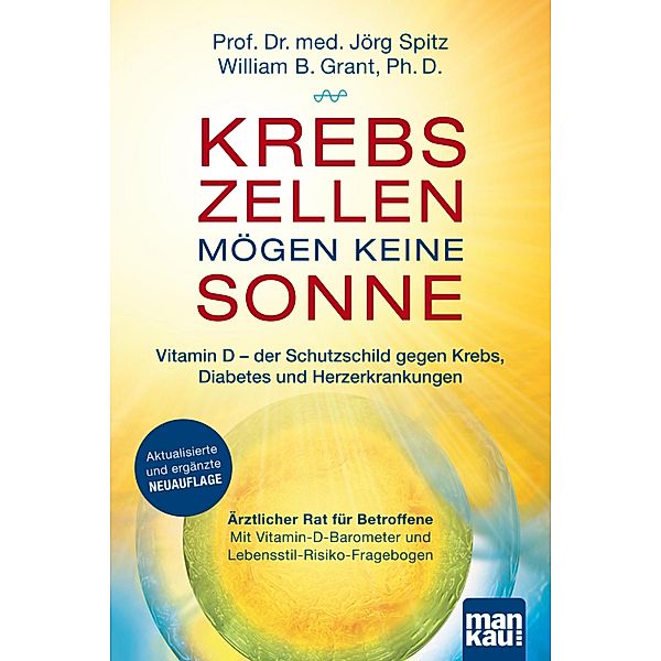 Krebszellen mögen keine Sonne. Vitamin D - der Schutzschild gegen Krebs, Diabetes und Herzerkrankungen, Jörg Spitz, William B. Grant