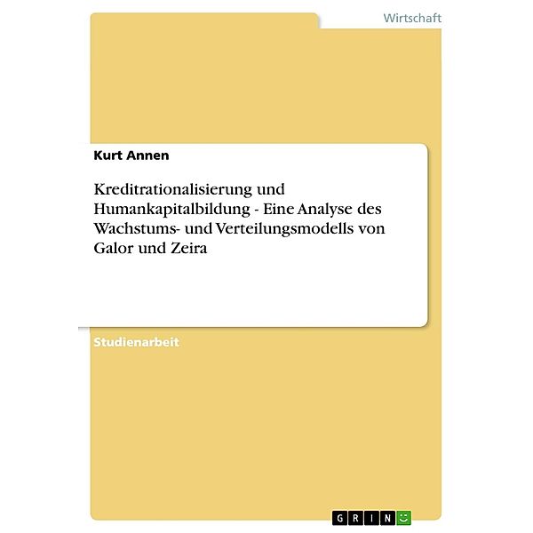Kreditrationalisierung und Humankapitalbildung - Eine Analyse des Wachstums- und Verteilungsmodells von Galor und Zeira, Kurt Annen