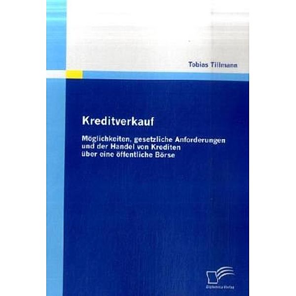 Kreditverkauf: Möglichkeiten, gesetzliche Anforderungen und der Handel von Krediten über eine öffentliche Börse, Tobias Tillmann