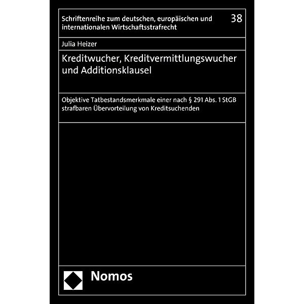 Kreditwucher, Kreditvermittlungswucher und Additionsklausel / Schriftenreihe zum deutschen, europäischen und internationalen Wirtschaftsstrafrecht Bd.38, Julia Heizer