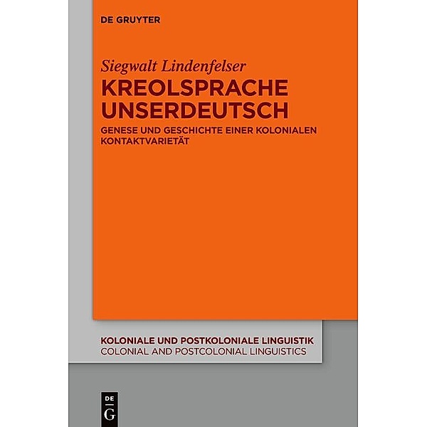 Kreolsprache Unserdeutsch / Koloniale und Postkoloniale Linguistik / Colonial and Postcolonial Linguistics (KPL/CPL) Bd.17, Siegwalt Lindenfelser
