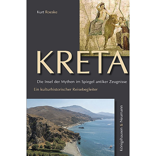 Kreta. Die Insel der Mythen im Spiegel antiker Zeugnisse, Kurt Roeske