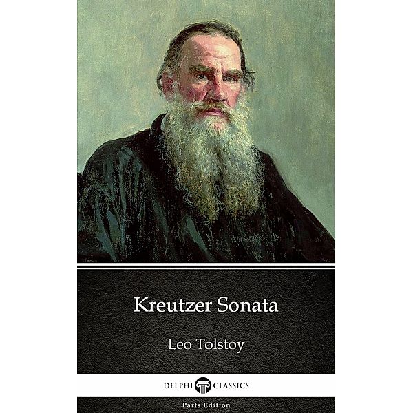 Kreutzer Sonata by Leo Tolstoy (Illustrated) / Delphi Parts Edition (Leo Tolstoy) Bd.9, Leo Tolstoy