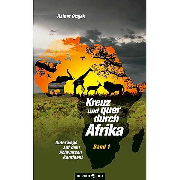 Kreuz und quer durch Afrika - Band 1 / Kreuz und quer durch Afrika, Rainer Grajek