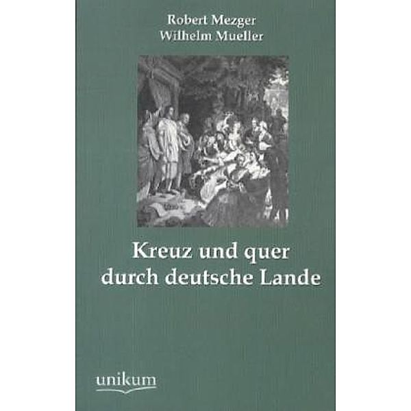 Kreuz und quer durch deutsche Lande, Robert Mezger, Wilhelm Mueller