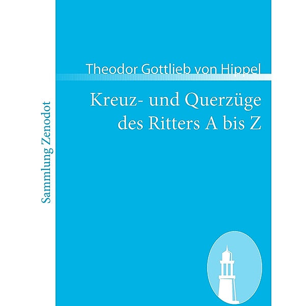 Kreuz- und Querzüge des Ritters A bis Z, Theodor Gottlieb von Hippel