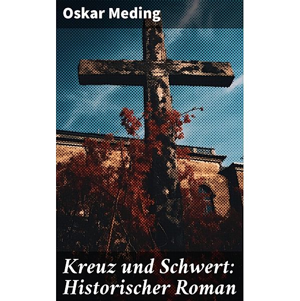 Kreuz und Schwert: Historischer Roman, Oskar Meding