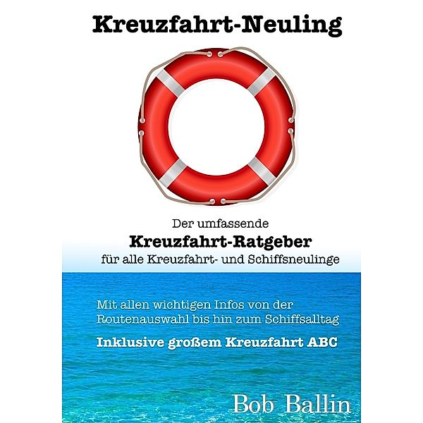 Kreuzfahrt-Neuling (Der umfassende Kreuzfahrt-Ratgeber  für alle Kreuzfahrt- und Schiffsneulinge), Bob Ballin