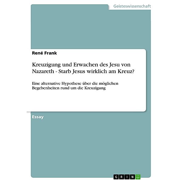 Kreuzigung und Erwachen des Jesu von Nazareth - Starb Jesus wirklich am Kreuz?, Rene Frank