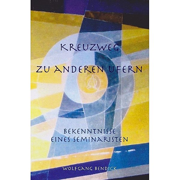 Kreuzweg zu anderen Ufern, Wolfgang Bendick