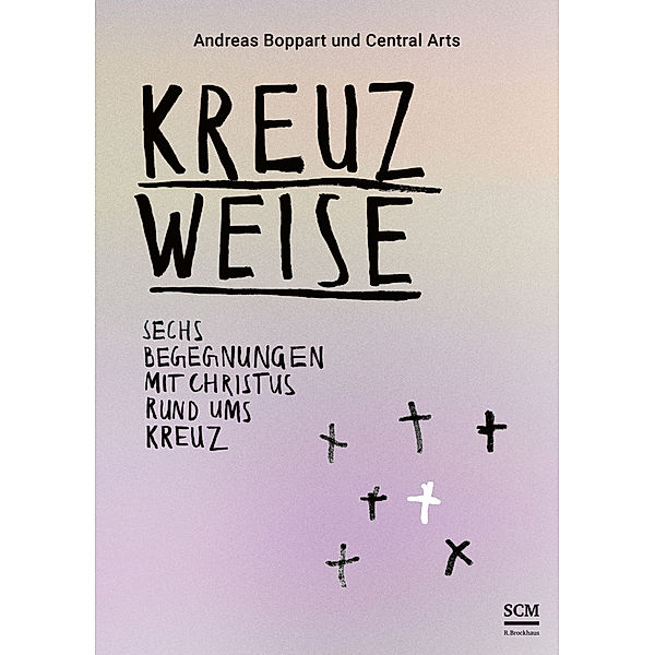 Kreuzweise - Sechs Begegnungen mit Christus rund ums Kreuz, Andreas Boppart