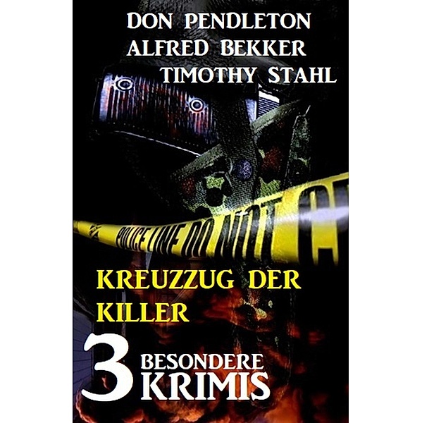 Kreuzzug der Killer: 3 besondere Krimis, Alfred Bekker, Don Pendleton, Timothy Stahl
