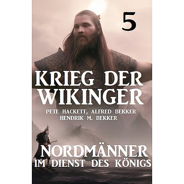 Krieg der Wikinger 5: Nordmänner im Dienst des Königs, Pete Hackett, Alfred Bekker, Hendrik M. Bekker