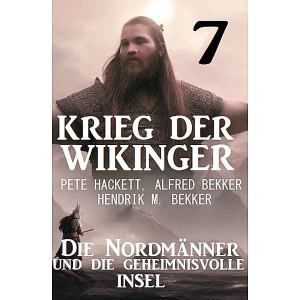 ¿Krieg der Wikinger 7: Die Nordmänner und die geheimnisvolle Insel, Pete Hackett, Alfred Bekker, Hendrik M. Bekker
