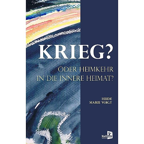 KRIEG? ODER HEIMKEHR IN DIE INNERE HEIMAT, Heide Marie Voigt