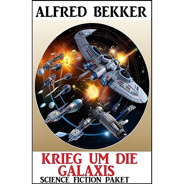 Krieg um die Galaxis: Science Fiction Paket, Alfred Bekker