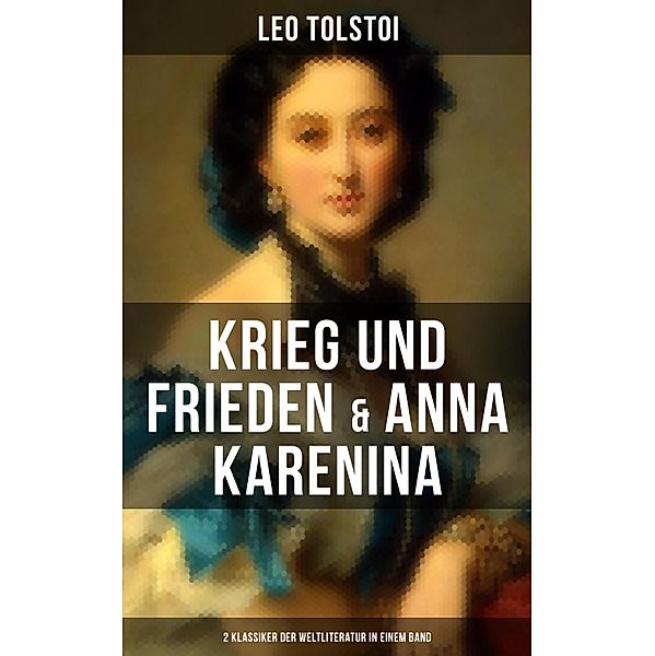 Krieg und Frieden & Anna Karenina (2 Klassiker der Weltliteratur in einem Band), Leo Tolstoi