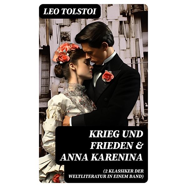 Krieg und Frieden & Anna Karenina (2 Klassiker der Weltliteratur in einem Band), Leo Tolstoi